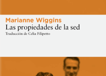 Las propiedades de la sed, de Marianne Wiggins: memoria, amor y heridas de la historia